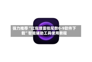 强力推荐“红包埋雷挂尾数0-9软件下载”智能辅助工具使用教程