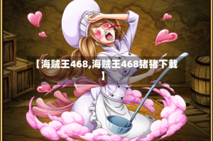【海贼王468,海贼王468猪猪下载】