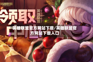 英雄联盟官方网站下载/英雄联盟官方网站下载入口