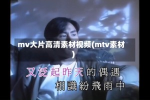 mv大片高清素材视频(mtv素材)