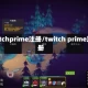 twitchprime注册/twitch prime注册