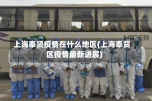 上海奉贤疫情在什么地区(上海奉贤区疫情最新进展)