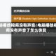 电脑播放视频没有声音/电脑播放视频没有声音了怎么恢复