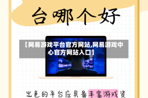 【网易游戏平台官方网站,网易游戏中心官方网站入口】