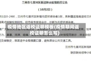 疫情地区返校证明模板(疫情期间返校证明怎么写)