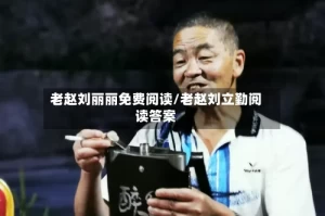 老赵刘丽丽免费阅读/老赵刘立勤阅读答案
