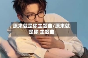 原来就是你主题曲/原来就是你 主题曲