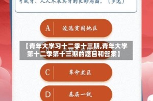 【青年大学习十二季十三期,青年大学第十二季第十三期的题目和答案】