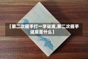【第二次握手打一字谜底,第二次握手谜底是什么】