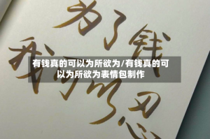 有钱真的可以为所欲为/有钱真的可以为所欲为表情包制作