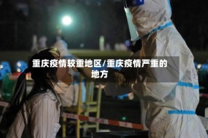 重庆疫情较重地区/重庆疫情严重的地方