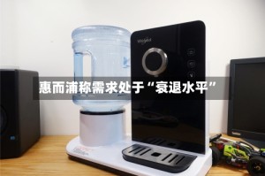惠而浦称需求处于“衰退水平”