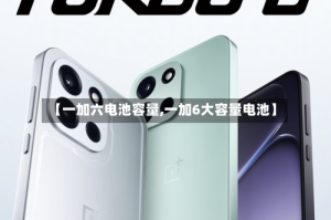 【一加六电池容量,一加6大容量电池】