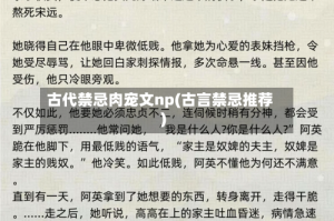 古代禁忌肉宠文np(古言禁忌推荐)