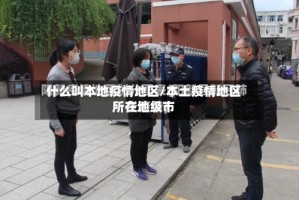什么叫本地疫情地区/本土疫情地区所在地级市