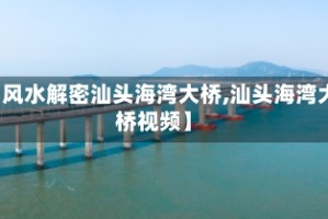 【风水解密汕头海湾大桥,汕头海湾大桥视频】