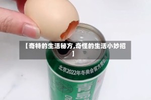 【奇特的生活秘方,奇怪的生活小妙招】