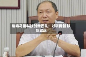 瑞泰马钢科技创新团队：以研促新 以新致远