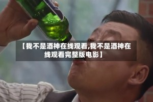 【我不是酒神在线观看,我不是酒神在线观看完整版电影】