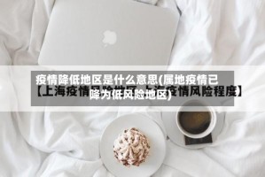 疫情降低地区是什么意思(属地疫情已降为低风险地区)