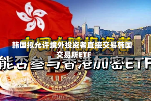 韩国拟允许境外投资者直接交易韩国交易所ETF