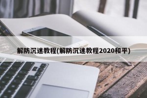 解防沉迷教程(解防沉迷教程2020和平)