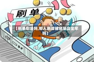 【刷单犯法吗,帮人刷店铺销量会坐牢吗】