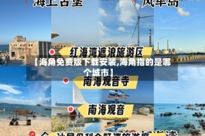 【海角免费版下载安装,海角指的是哪个城市】