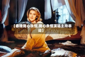 【春晚我心永恒,我心永恒演唱主持串词】