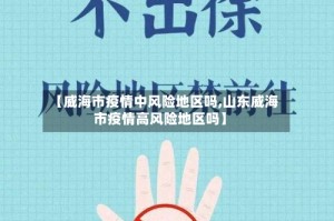 【威海市疫情中风险地区吗,山东威海市疫情高风险地区吗】