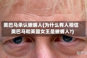 奥巴马承认蜥蜴人(为什么有人相信奥巴马和英国女王是蜥蜴人?)