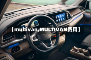 【multivan,MULTIVAN费用】