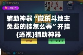 辅助神器“微乐斗地主免费的挂怎么弄”开挂(透视)辅助神器