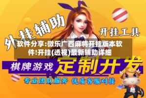 软件分享:微乐广西麻将开挂版本软件!开挂(透视)最新辅助详细