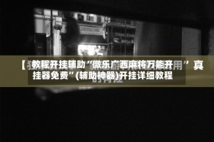 教程开挂辅助“微乐广西麻将万能开挂器免费”(辅助神器)开挂详细教程