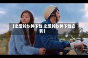 【恋爱铃软件下载,恋爱铃软件下载安装】