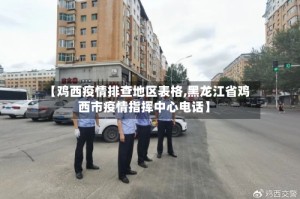 【鸡西疫情排查地区表格,黑龙江省鸡西市疫情指挥中心电话】