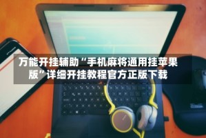 万能开挂辅助“手机麻将通用挂苹果版”详细开挂教程官方正版下载