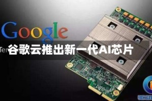 谷歌云推出新一代AI芯片