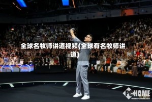 全球名牧师讲道视频(全球有名牧师讲道)