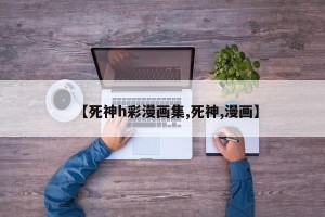 【死神h彩漫画集,死神,漫画】