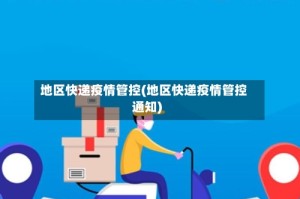 地区快递疫情管控(地区快递疫情管控通知)