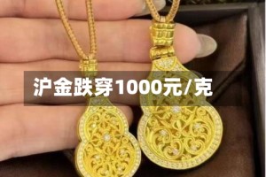 沪金跌穿1000元/克