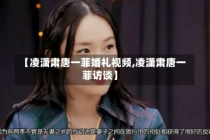 【凌潇肃唐一菲婚礼视频,凌潇肃唐一菲访谈】