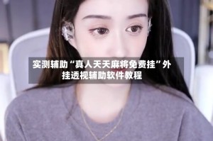实测辅助“真人天天麻将免费挂”外挂透视辅助软件教程