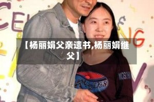 【杨丽娟父亲遗书,杨丽娟继父】