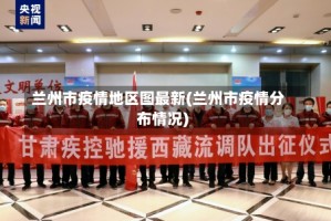兰州市疫情地区图最新(兰州市疫情分布情况)