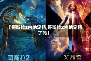 【哥斯拉2内地定档,哥斯拉2内地定档了吗】