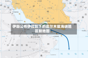 伊朗公布伊控制下的霍尔木兹海峡地区新地图