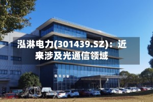 泓淋电力(301439.SZ)：近来未涉及光通信领域
